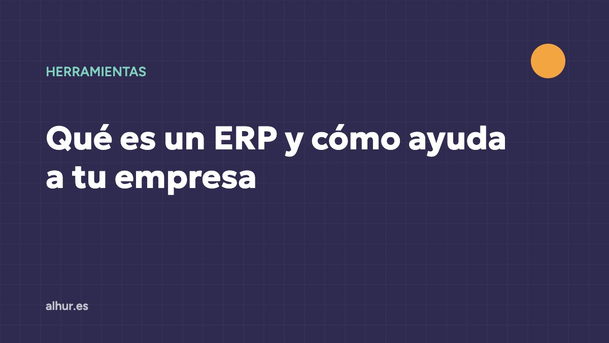 Qué es un ERP y cómo ayuda a tu empresa